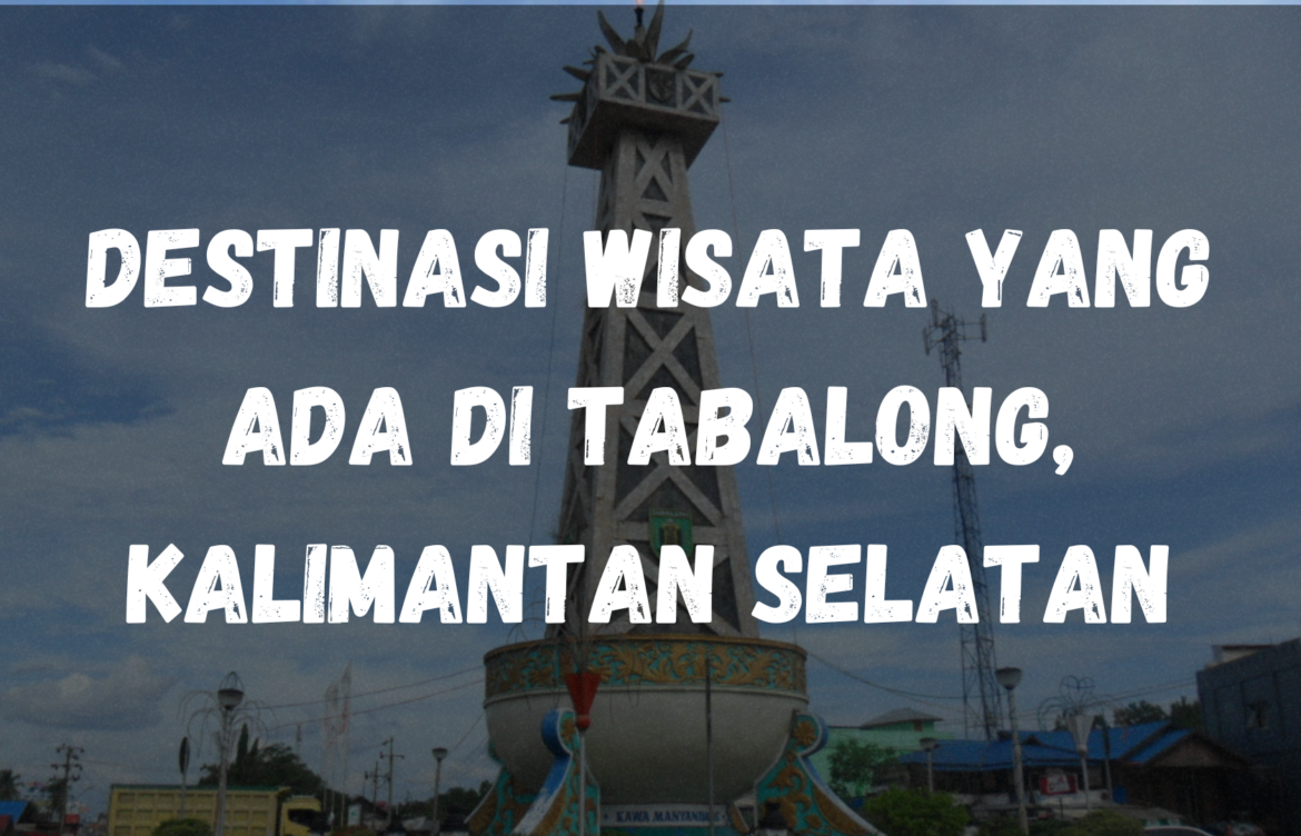 Destinasi wisata yang ada di Tabalong, Kalimantan Selatan