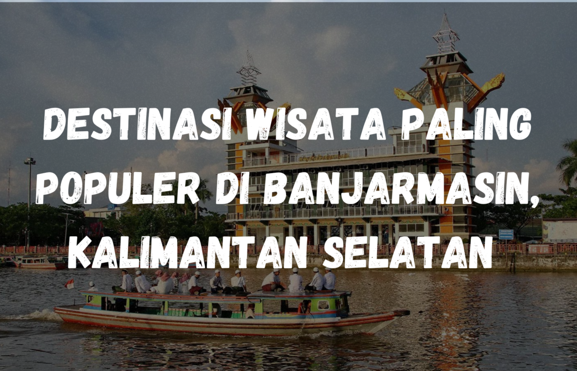 Destinasi wisata paling populer di Banjarmasin, Kalimantan Selatan