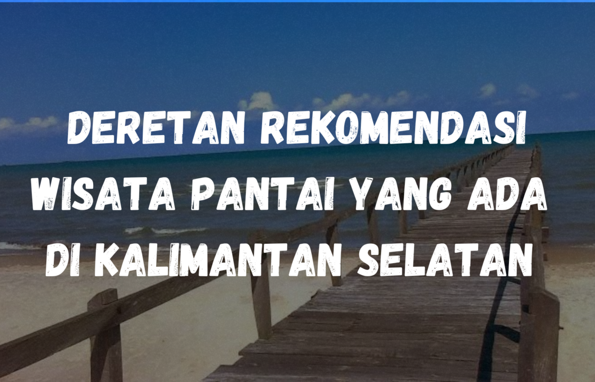 Deretan rekomendasi wisata pantai yang ada di Kalimantan Selatan
