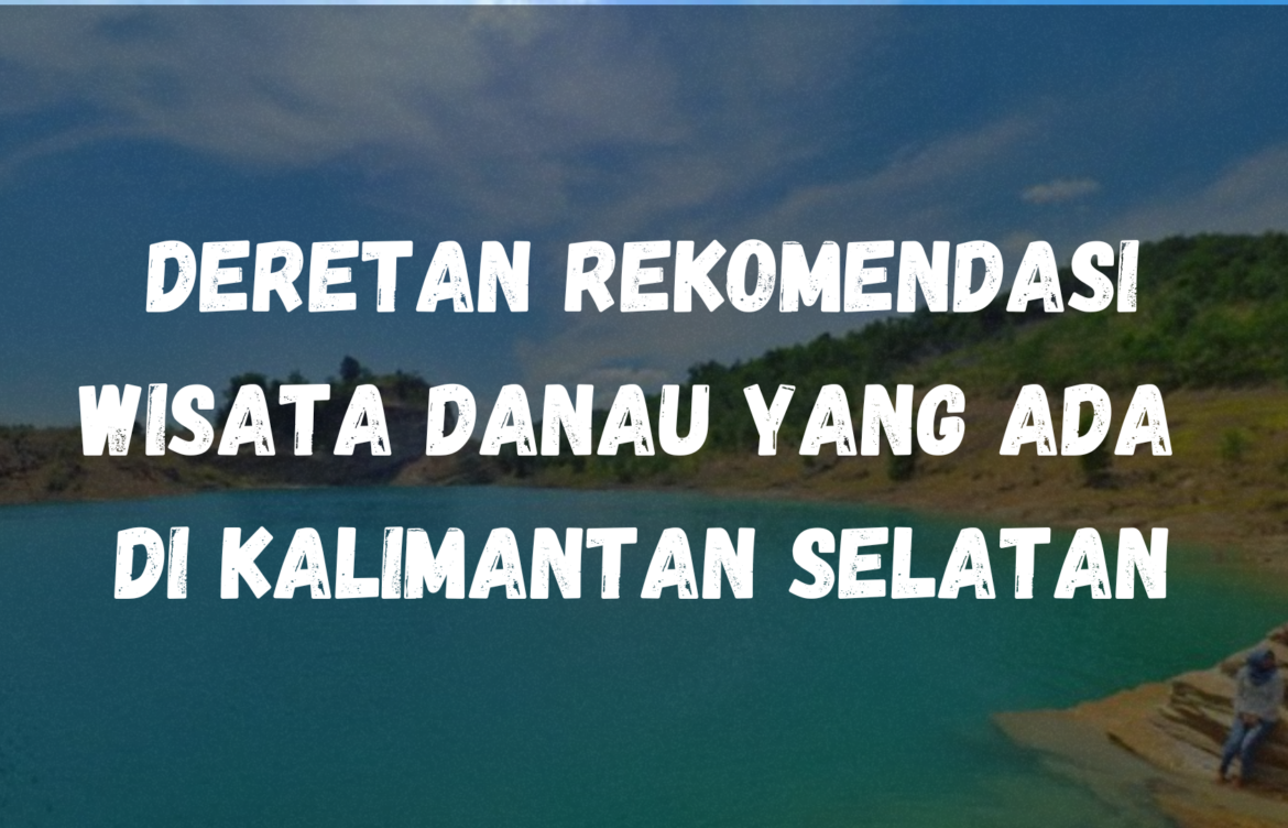Deretan rekomendasi wisata danau yang ada di Kalimantan Selatan