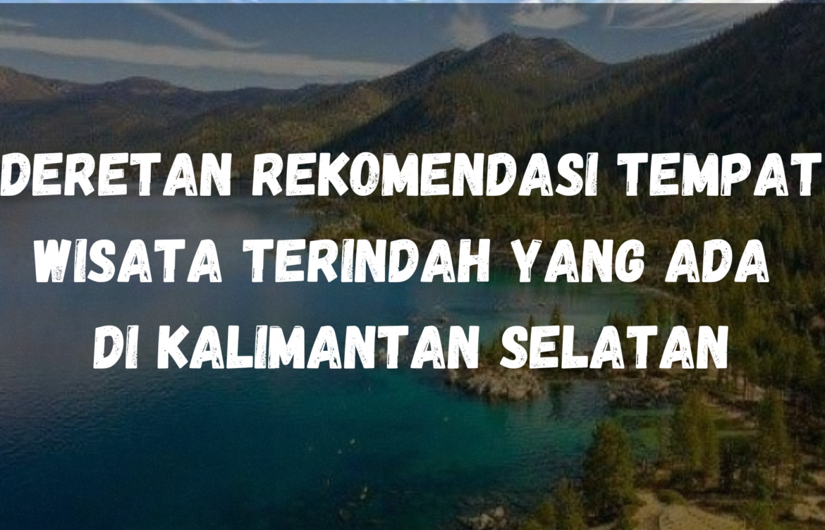 Deretan rekomendasi tempat wisata terindah yang ada di Kalimantan Selatan
