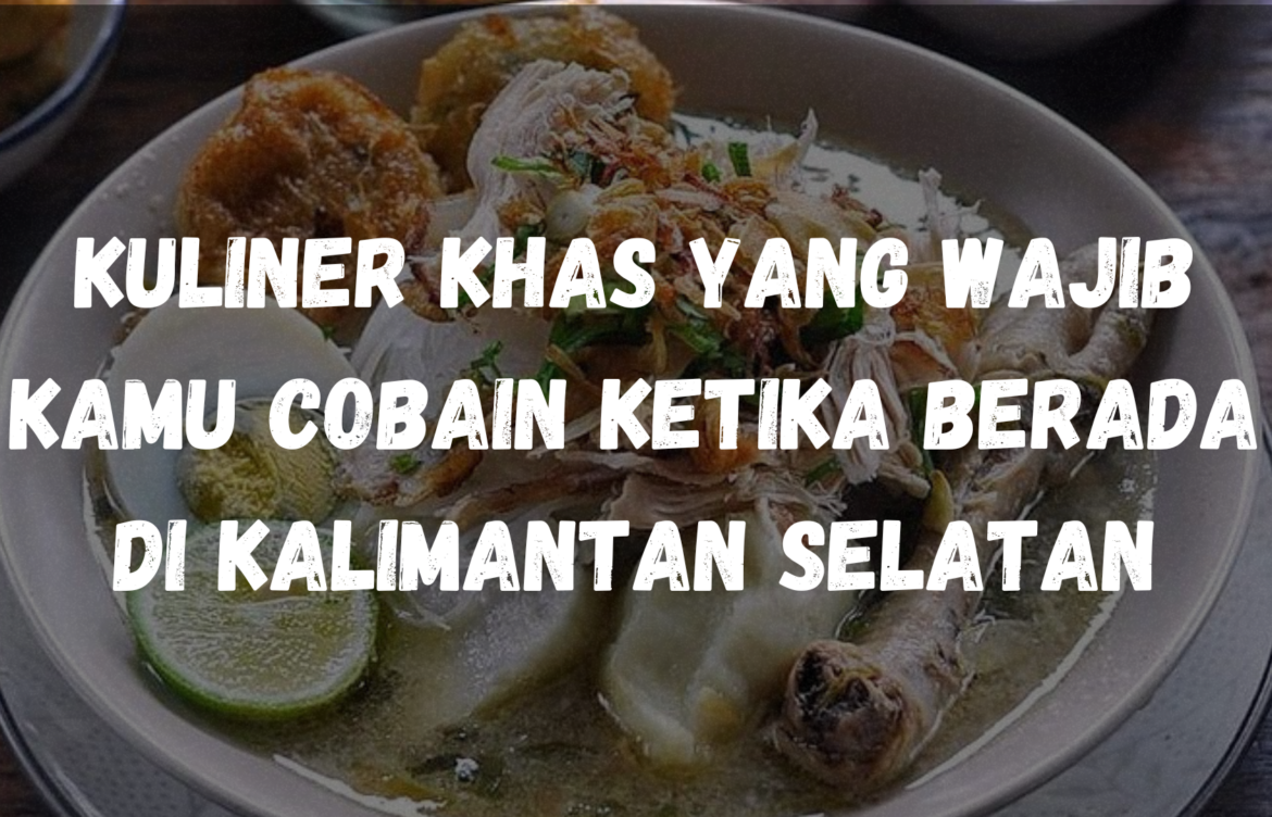 Kuliner khas yang wajib kamu cobain ketika berada di Kalimantan Selatan