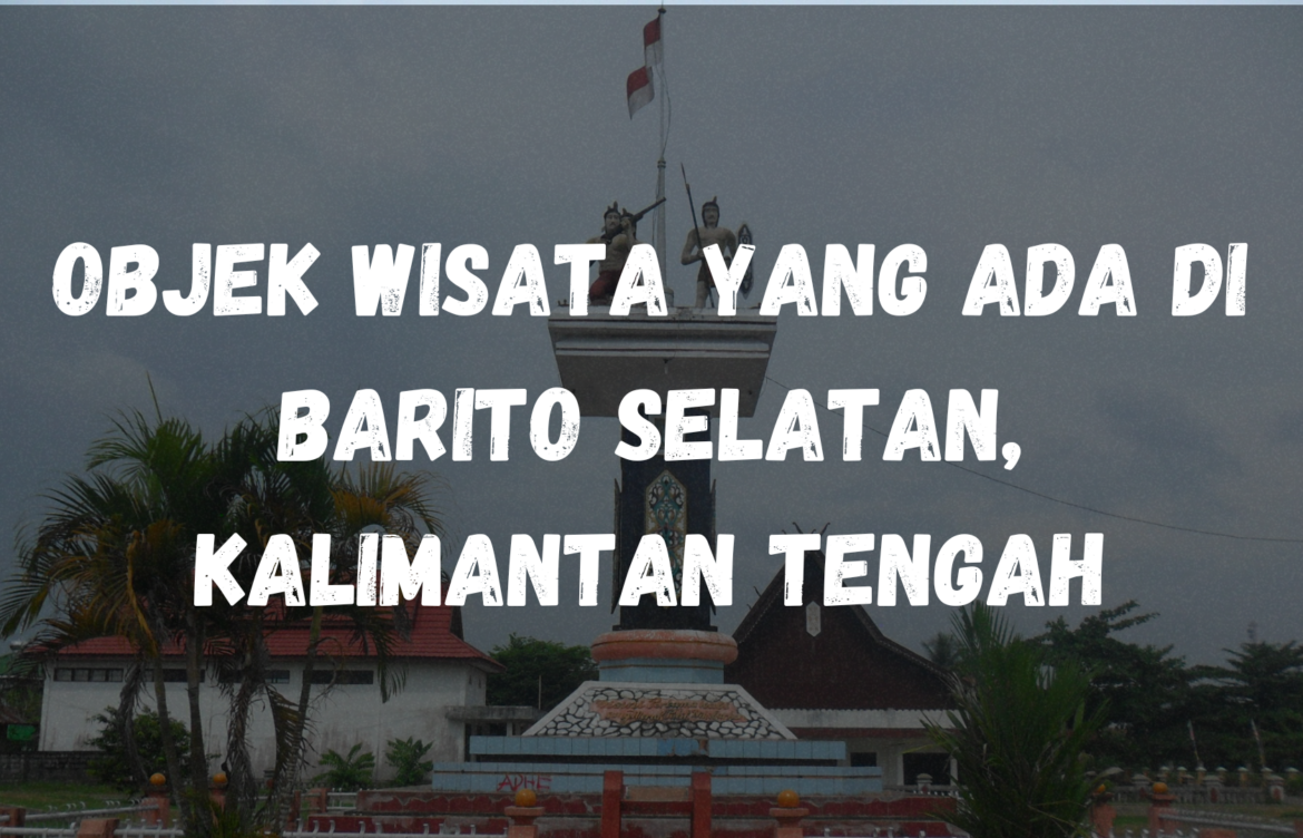 Objek wisata yang ada di Barito Selatan, Kalimantan Tengah