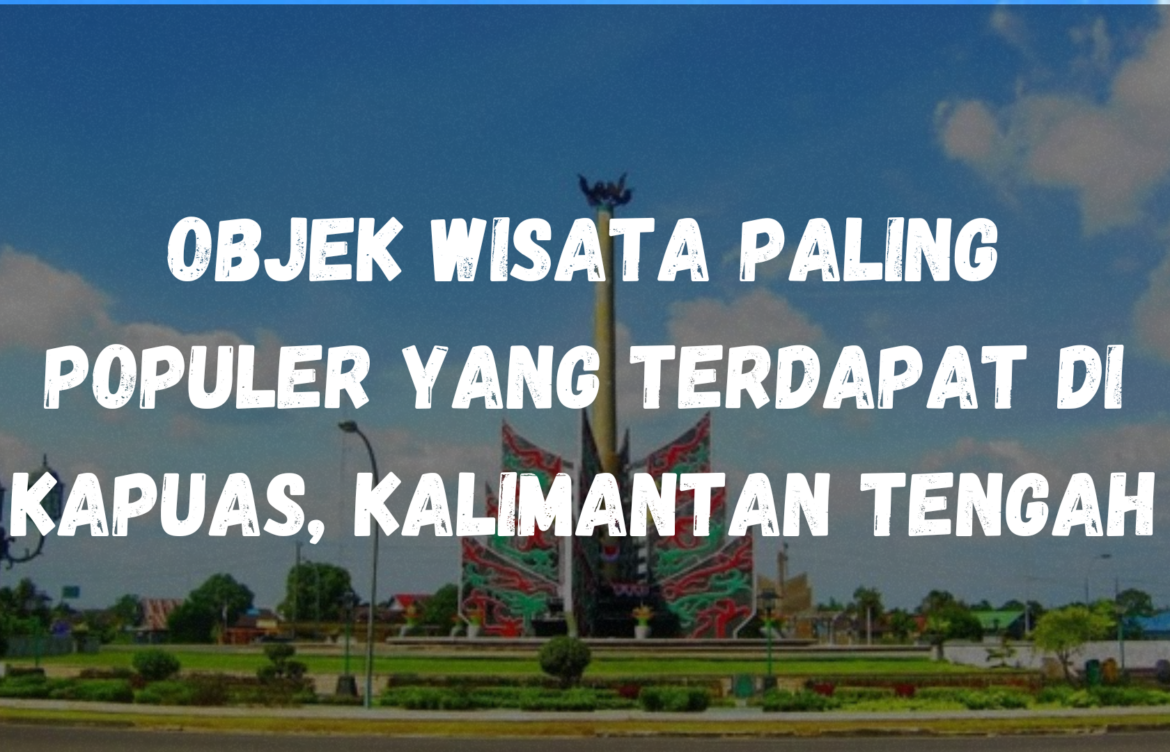 Objek wisata paling populer yang terdapat di Kapuas, Kalimantan Tengah