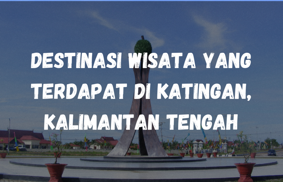 Destinasi wisata yang terdapat di Katingan, Kalimantan Tengah