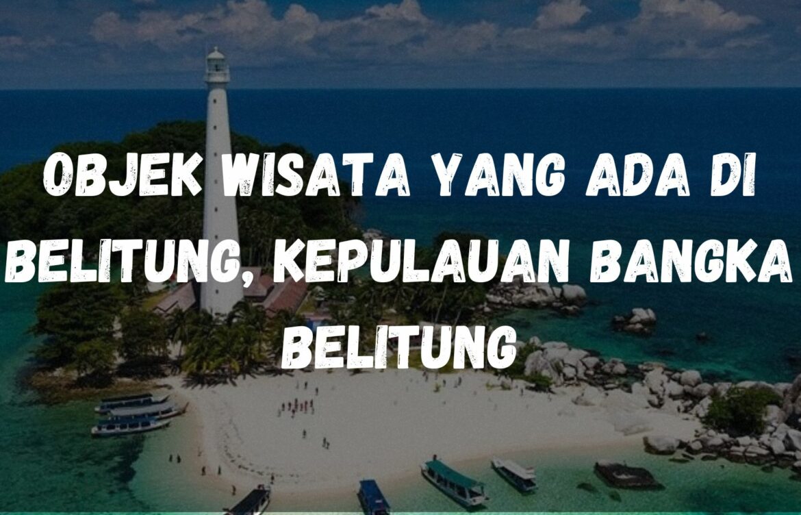 Objek wisata yang ada di Belitung, Kepulauan Bangka Belitung