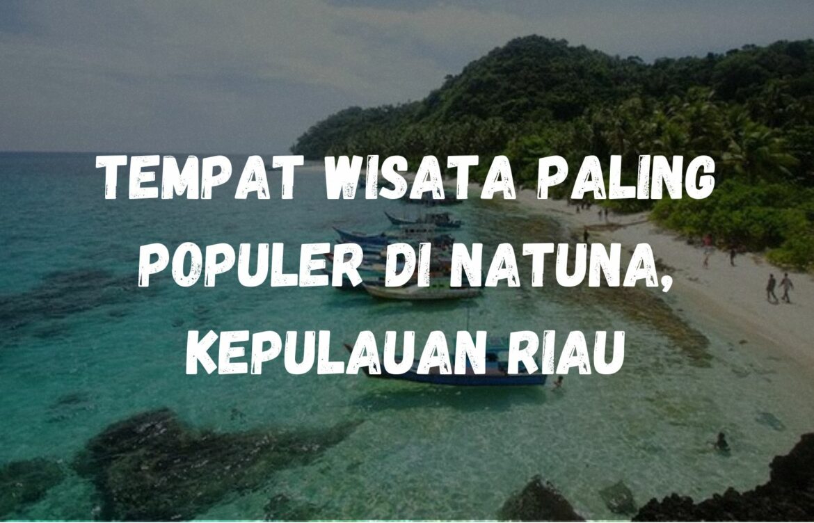 Tempat wisata paling populer di Natuna, Kepulauan Riau
