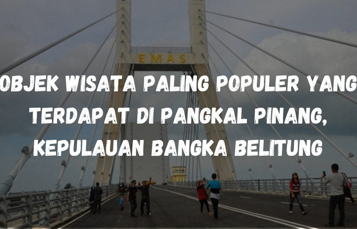 Objek wisata paling populer yang terdapat di Pangkal Pinang, Kepulauan Bangka Belitung