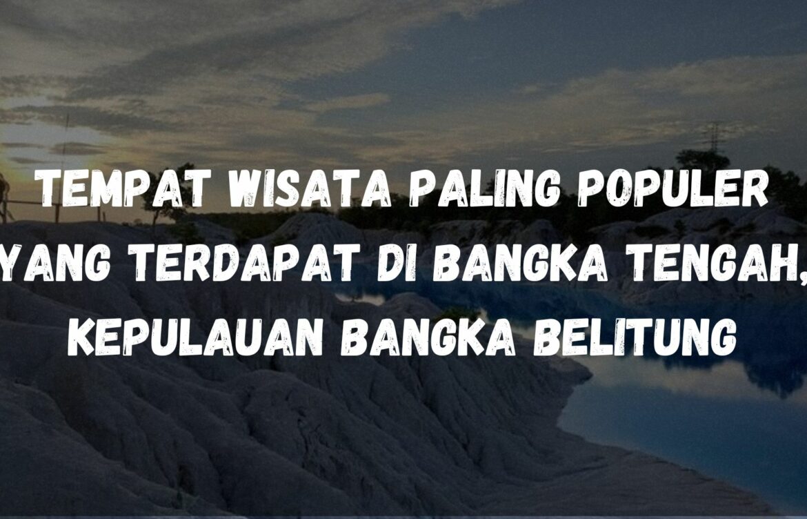 Tempat wisata paling populer yang terdapat di Bangka Tengah, Kepulauan Bangka Belitung