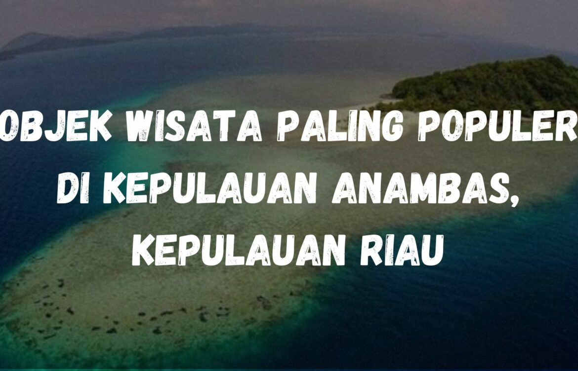 Objek wisata paling populer di Kepulauan Anambas, Kepulauan Riau