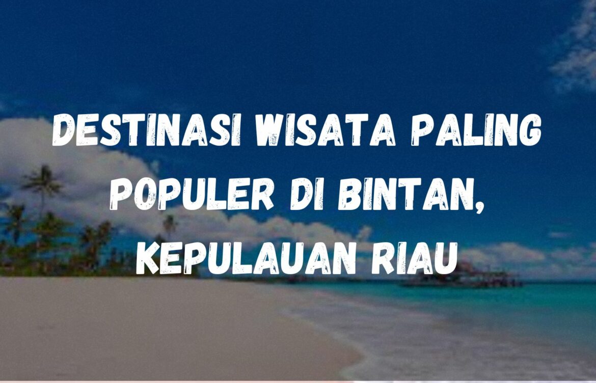 Destinasi wisata paling populer di Bintan, Kepulauan Riau