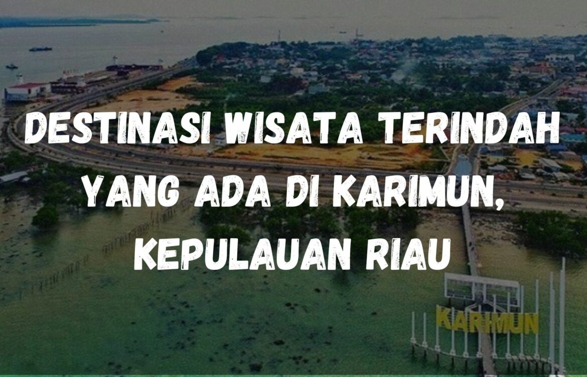 Destinasi wisata terindah yang ada di Karimun, Kepulauan Riau