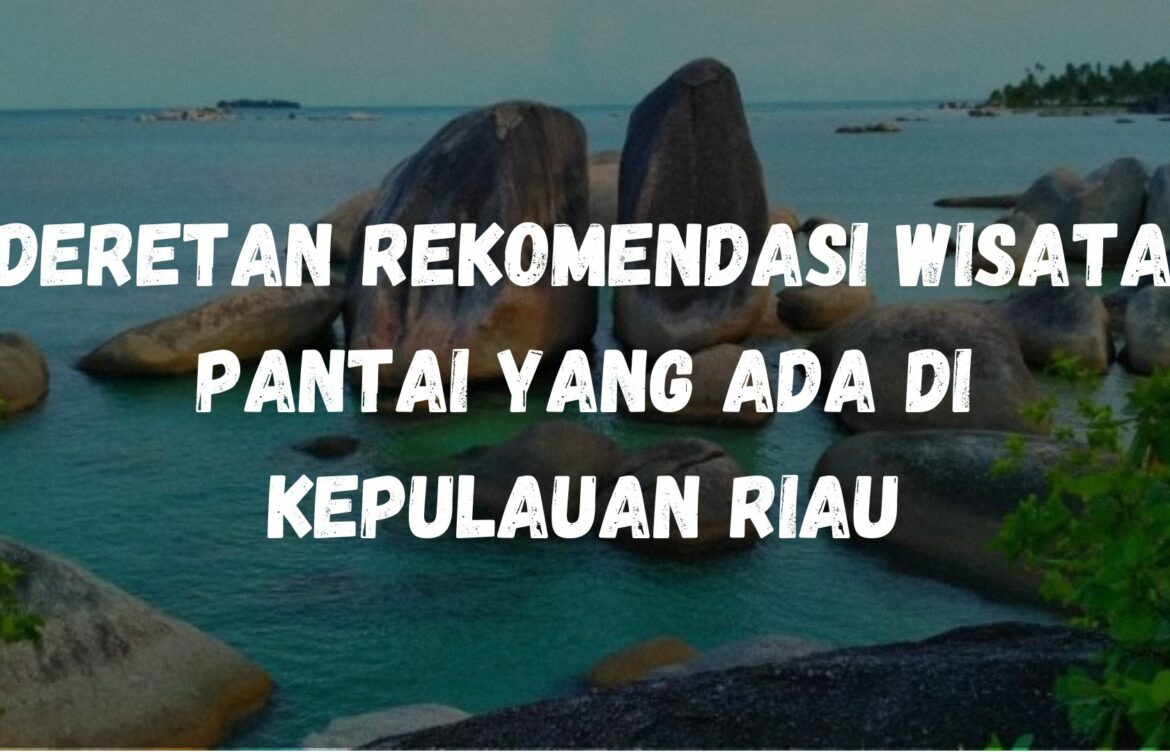 Deretan rekomendasi wisata pantai yang ada di Kepulauan Riau