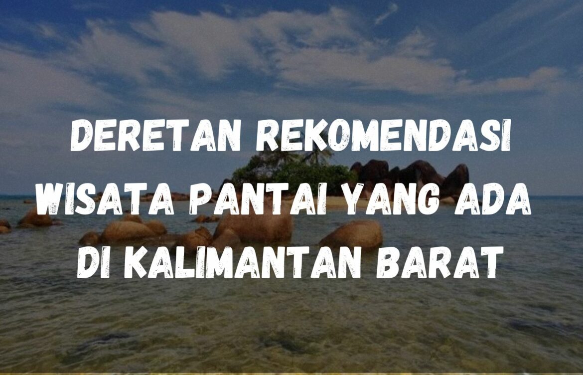 Deretan rekomendasi wisata pantai yang ada di Kalimantan Barat