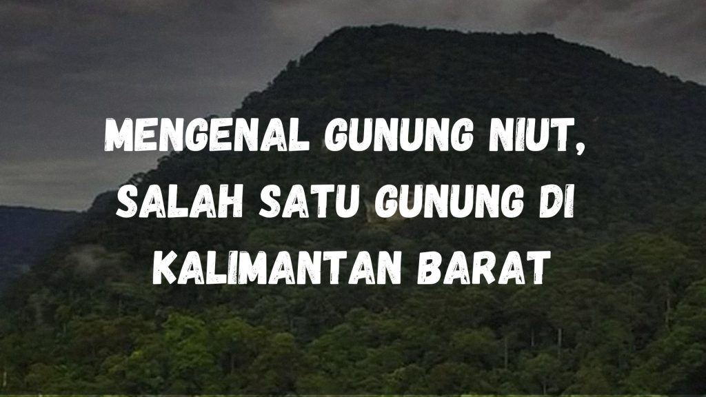 Gunung Niut Kalimantan Barat