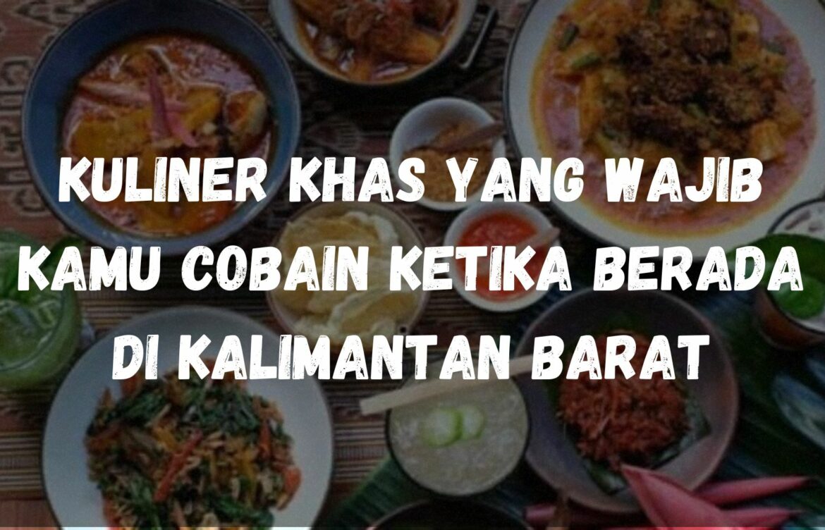 Kuliner khas yang wajib kamu cobain ketika berada di Kalimantan Barat