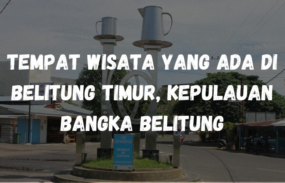 Tempat wisata yang ada di Belitung Timur, Kepulauan Bangka Belitung
