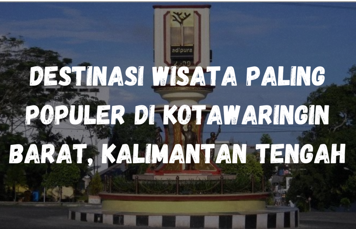 Destinasi wisata paling populer di Kotawaringin Barat, Kalimantan Tengah