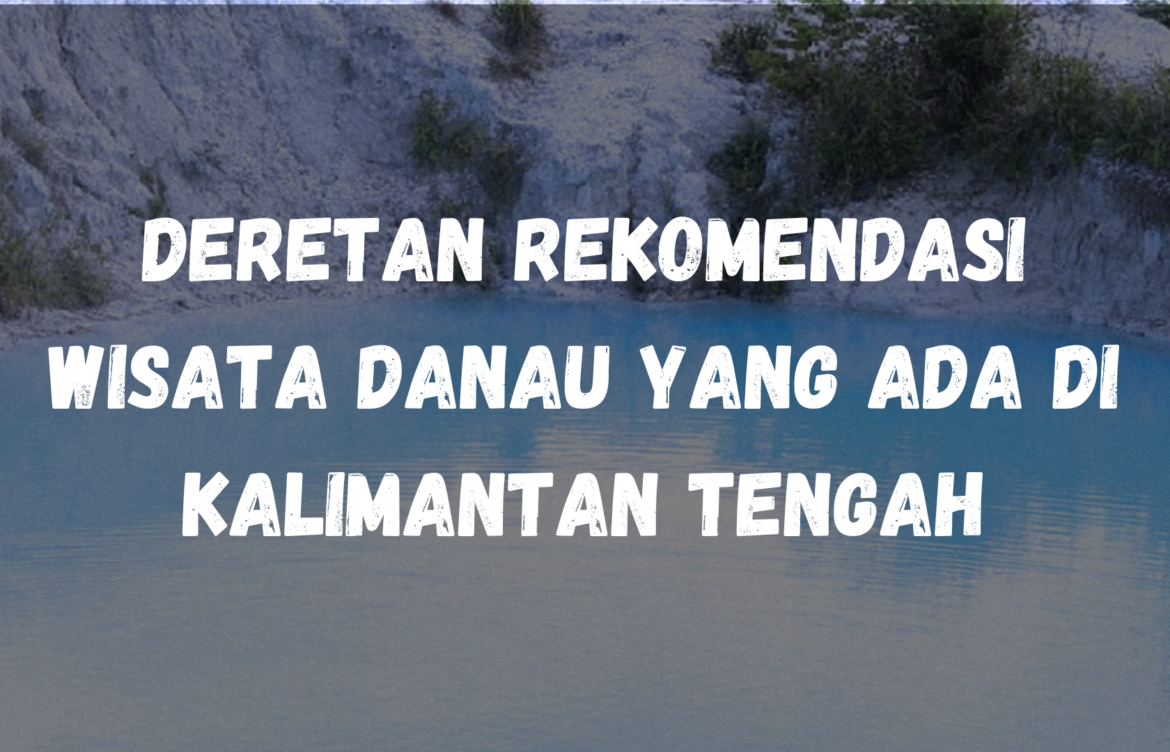 Deretan rekomendasi wisata danau yang ada di Kalimantan Tengah