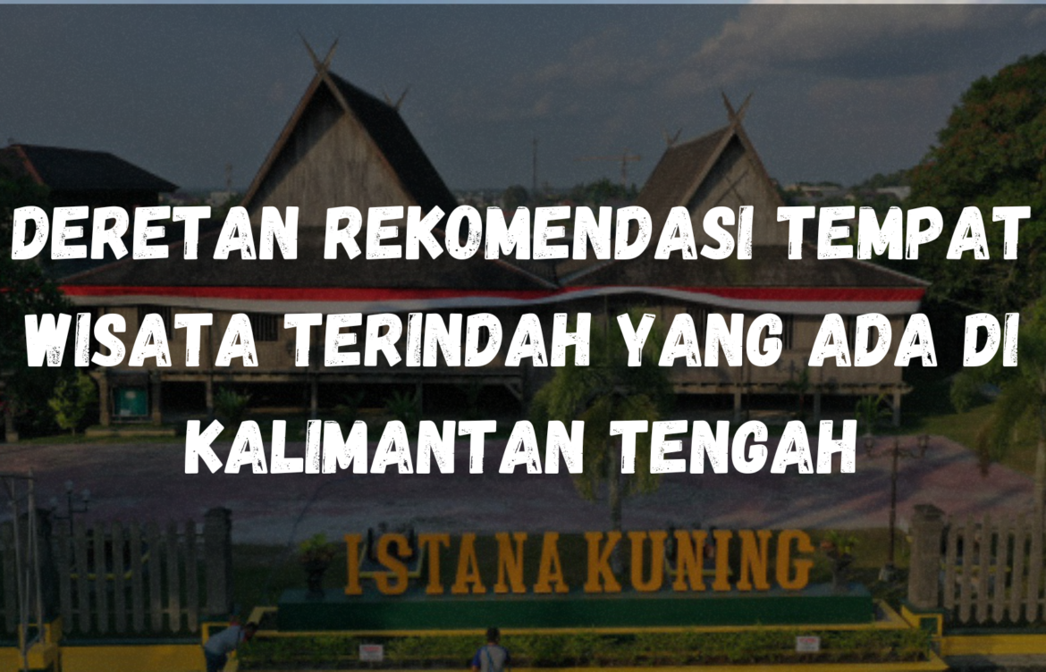 Deretan rekomendasi tempat wisata terindah yang ada di Kalimantan Tengah