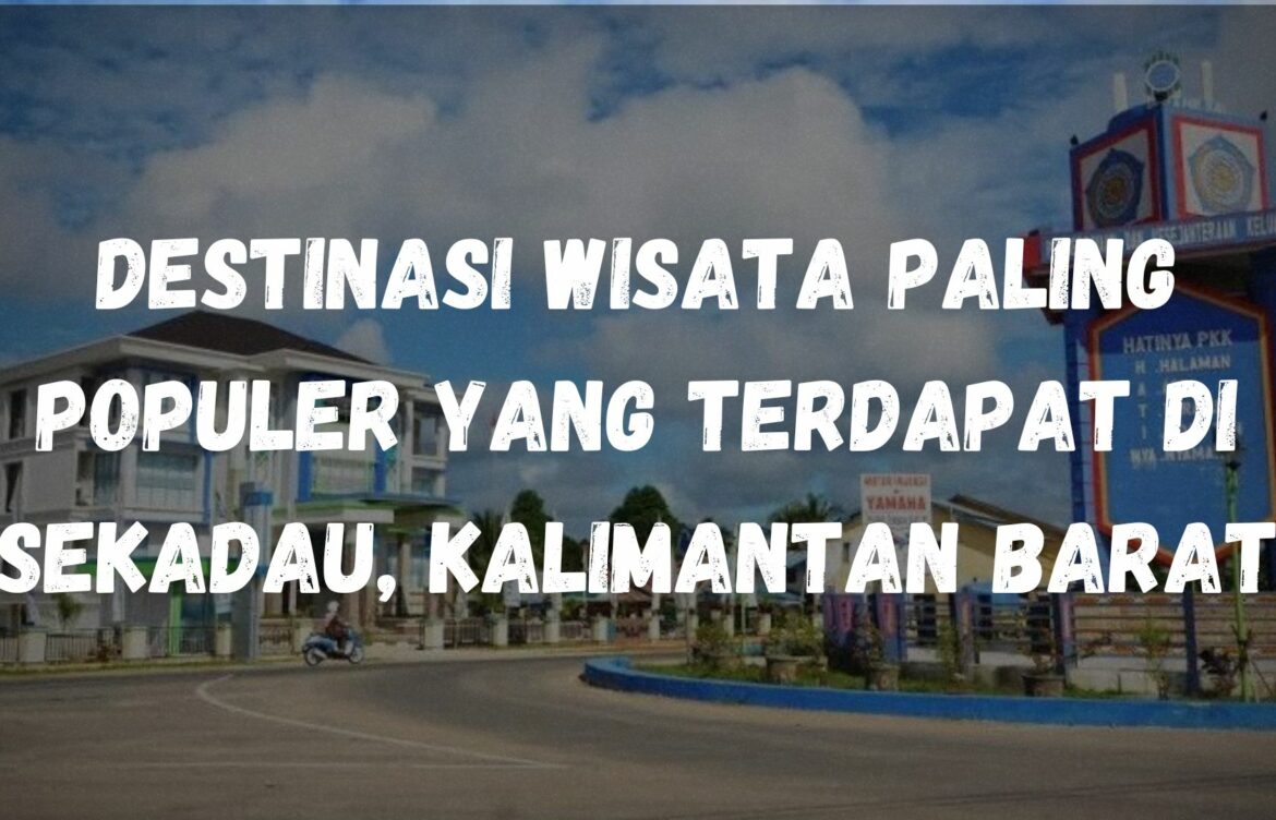 Destinasi wisata paling populer yang terdapat di Sekadau, Kalimantan Barat
