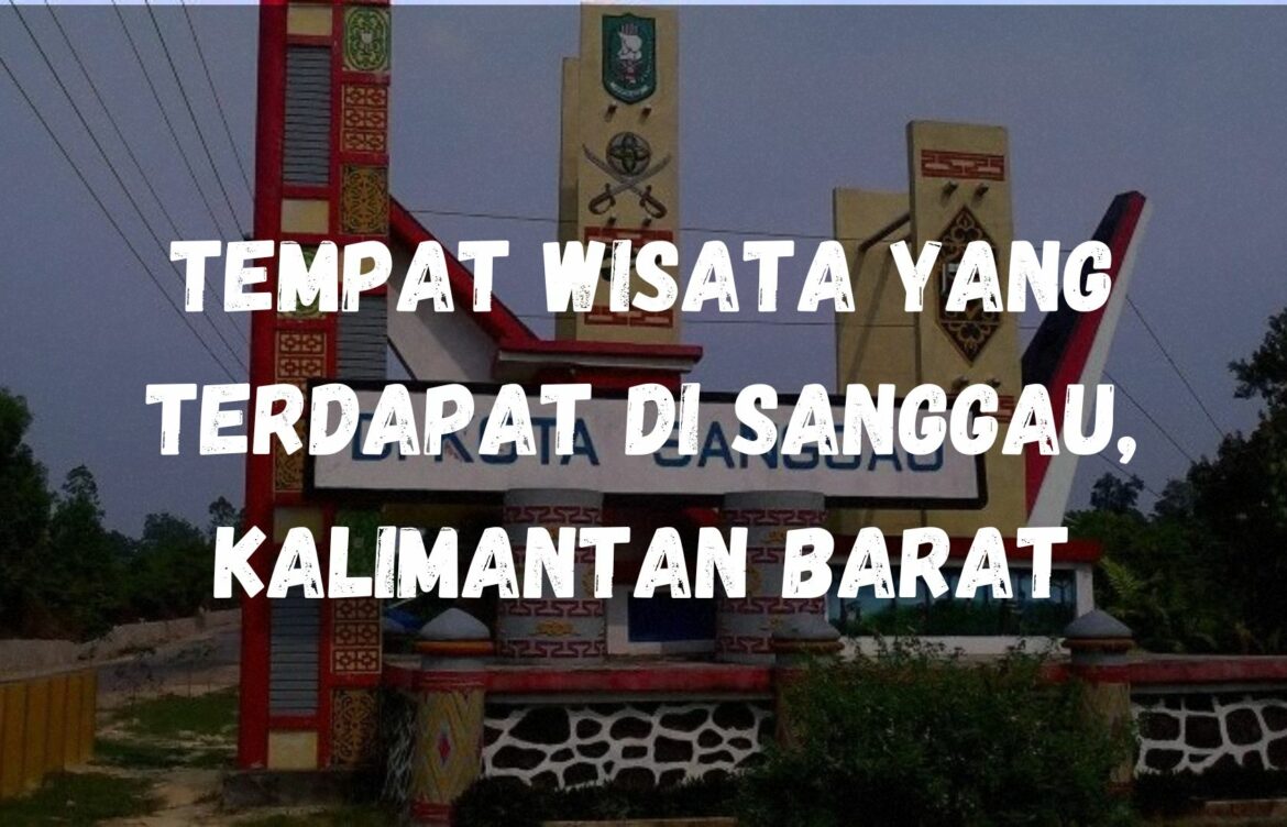 Tempat wisata yang terdapat di Sanggau, Kalimantan Barat