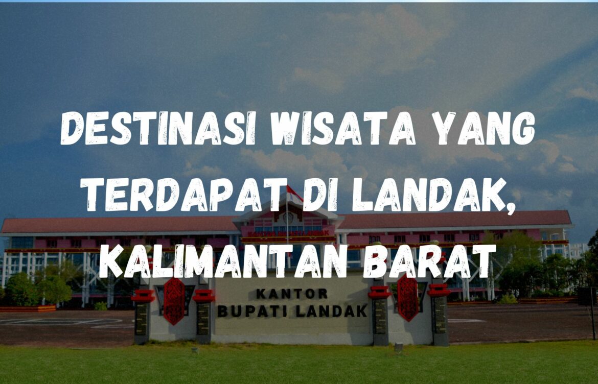 Destinasi wisata yang terdapat di Landak, Kalimantan Barat