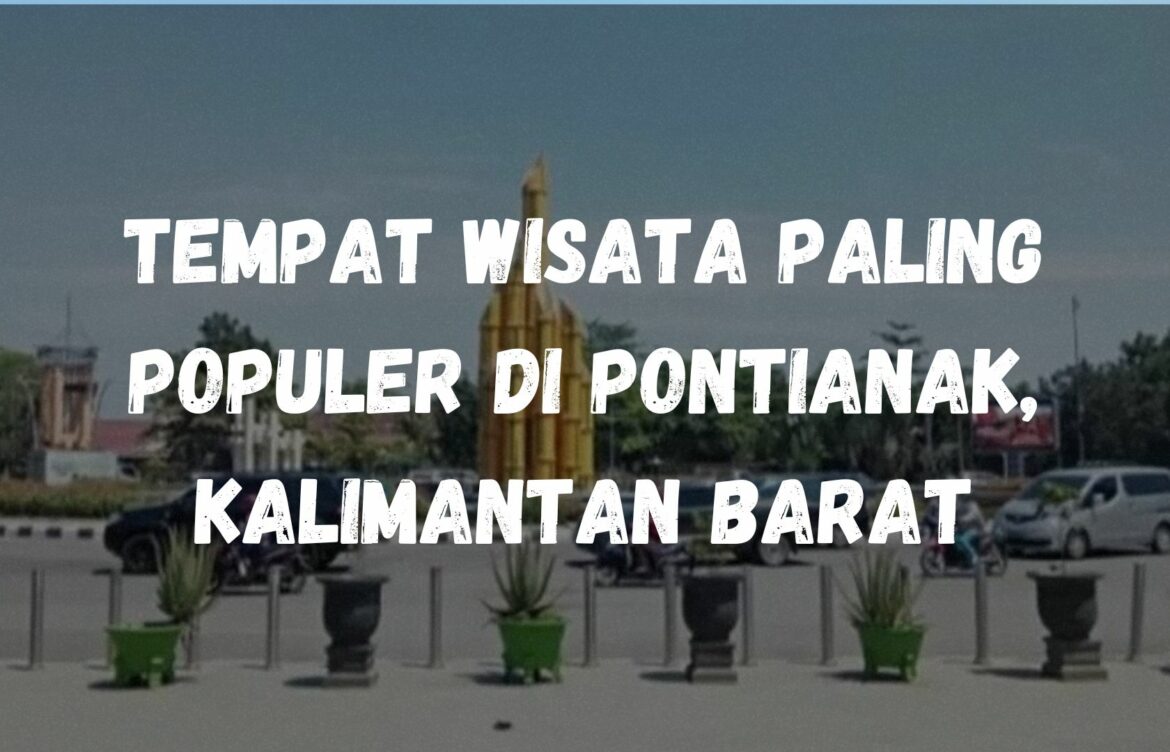 Tempat wisata paling populer di Pontianak, Kalimantan Barat