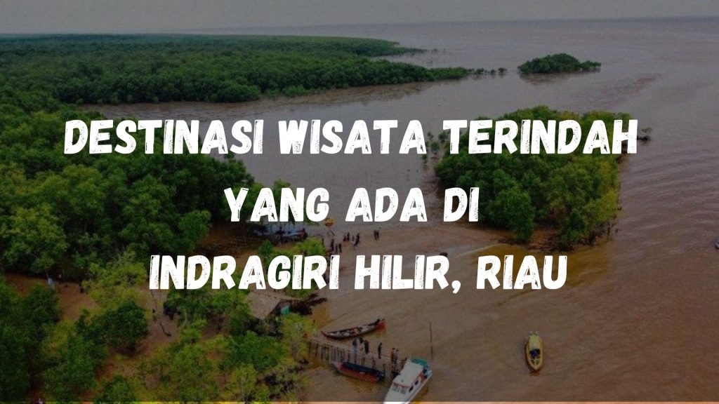 Destinasi wisata terindah yang ada di Indragiri Hilir, Riau