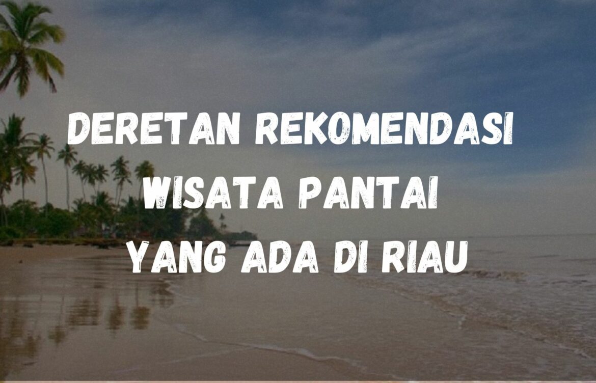 Deretan rekomendasi wisata pantai yang ada di Riau