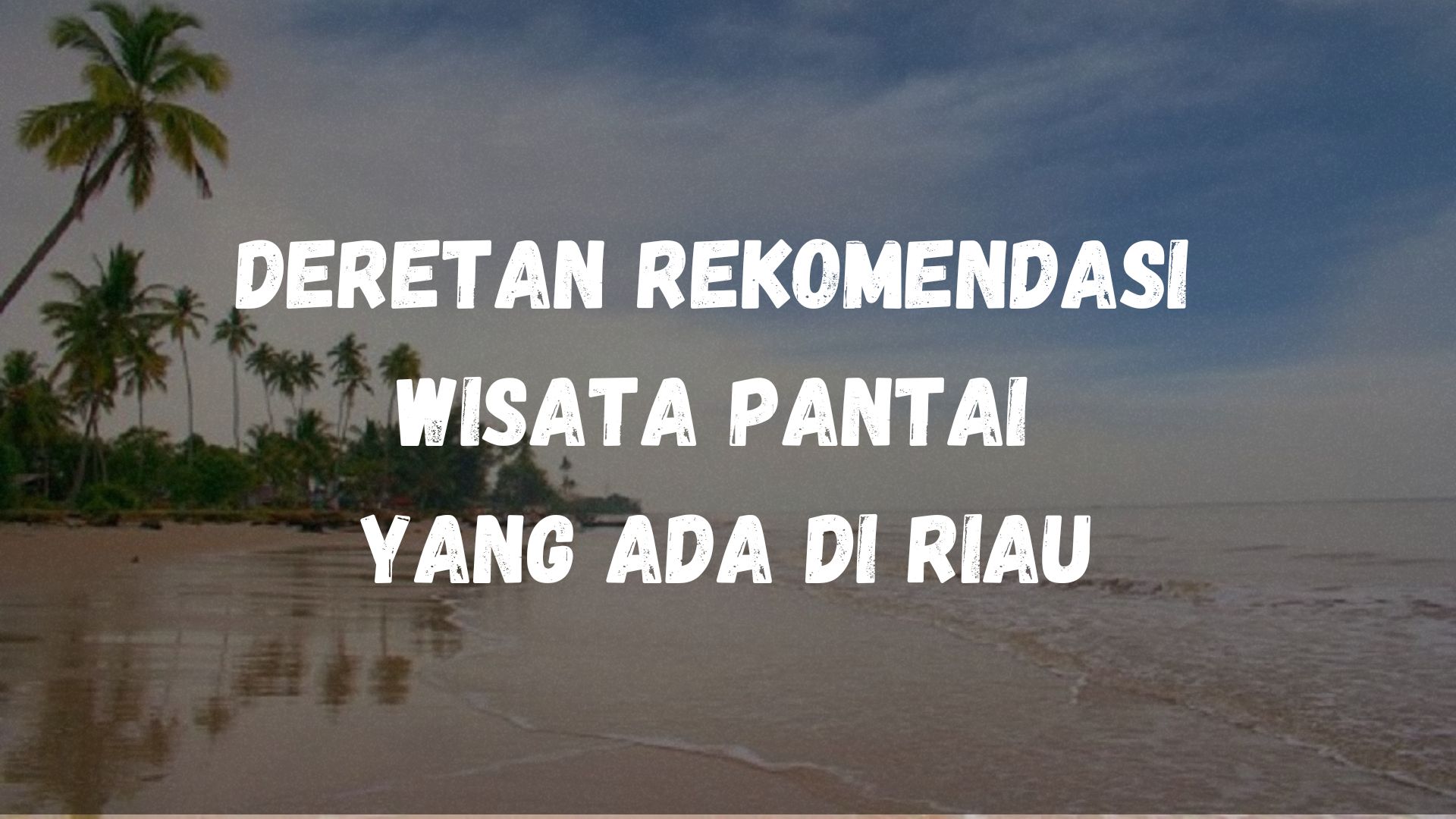 Deretan Rekomendasi Wisata Pantai Yang Ada Di Riau