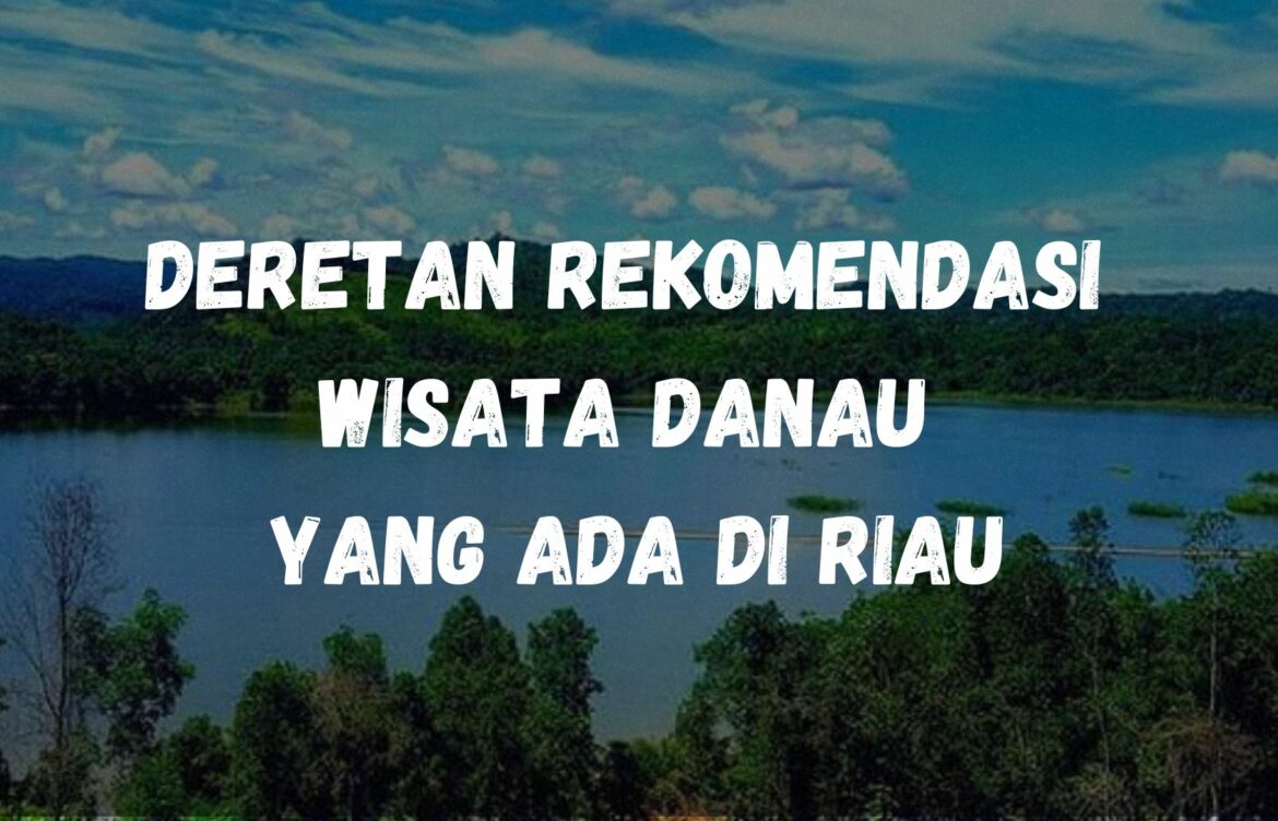 Deretan rekomendasi wisata danau yang ada di Riau