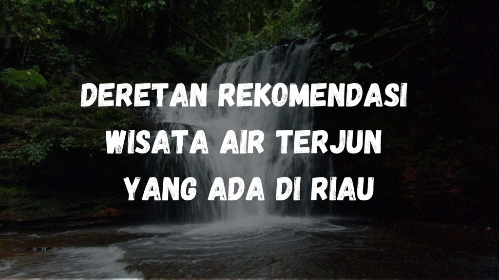 Deretan rekomendasi wisata air terjun yang ada di Riau