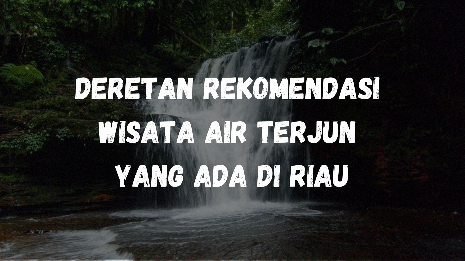 Deretan Rekomendasi Wisata Air Terjun Yang Ada Di Riau Kelilink Com