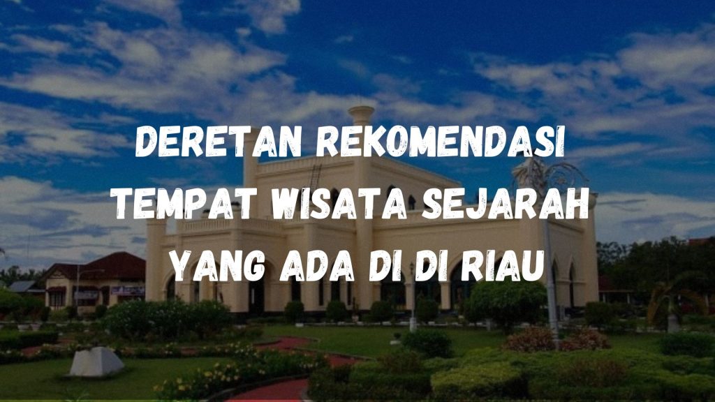 Deretan rekomendasi tempat wisata sejarah yang ada di di Riau