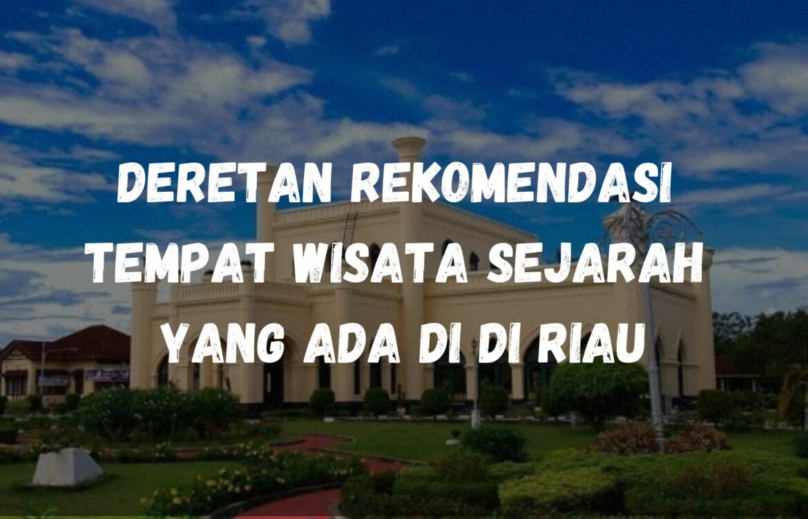 Deretan rekomendasi tempat wisata sejarah yang ada di di Riau