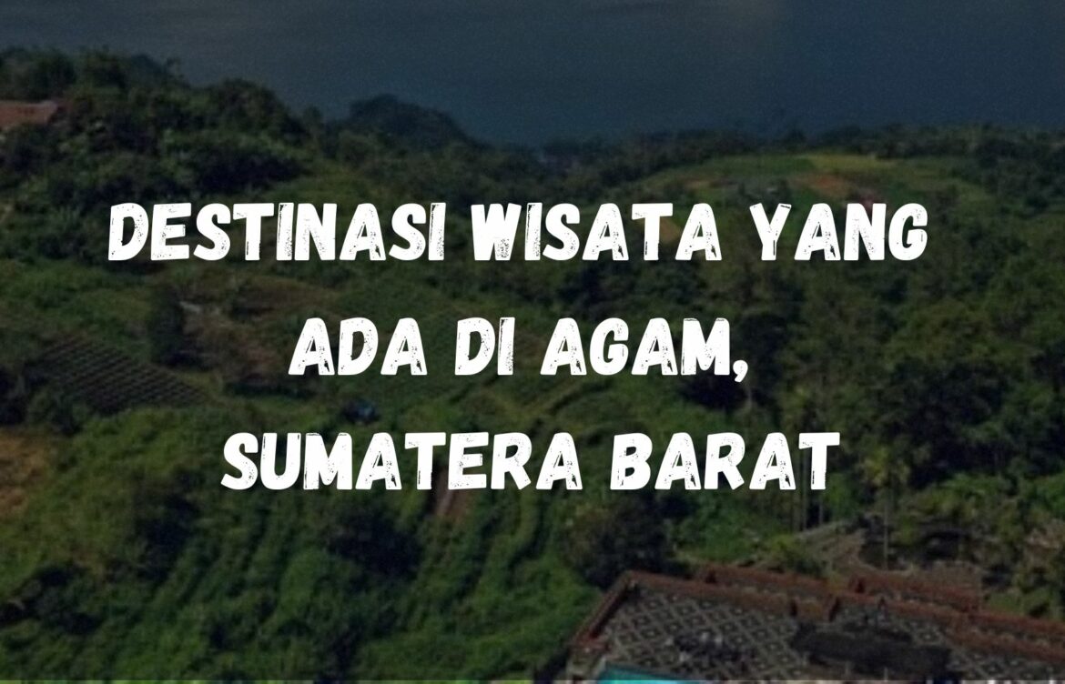 Destinasi wisata yang ada di Agam, Sumatera Barat
