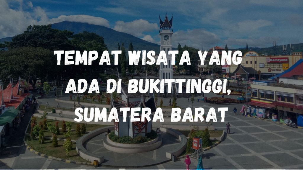 Tempat wisata yang ada di Bukittinggi, Sumatera Barat