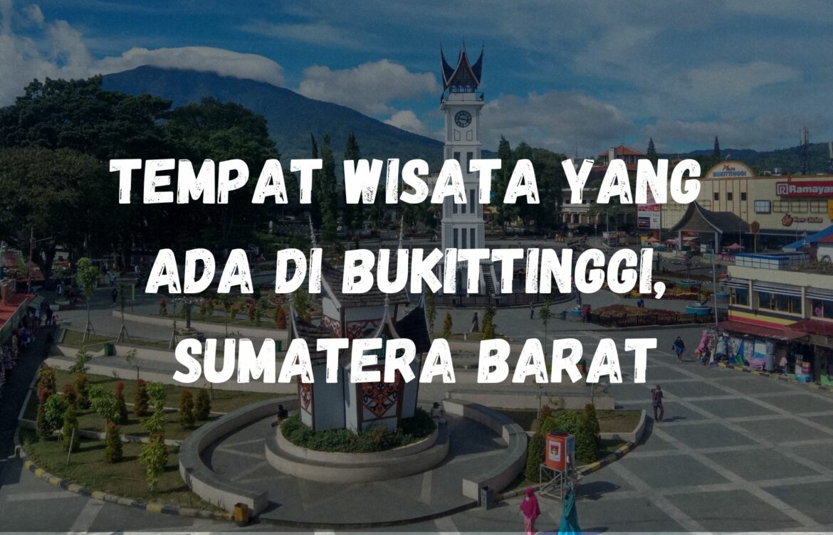 Tempat wisata yang ada di Bukittinggi, Sumatera Barat