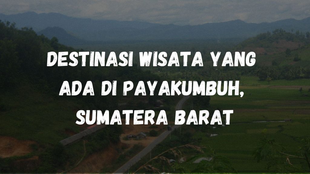 Destinasi wisata yang ada di Payakumbuh, Sumatera Barat