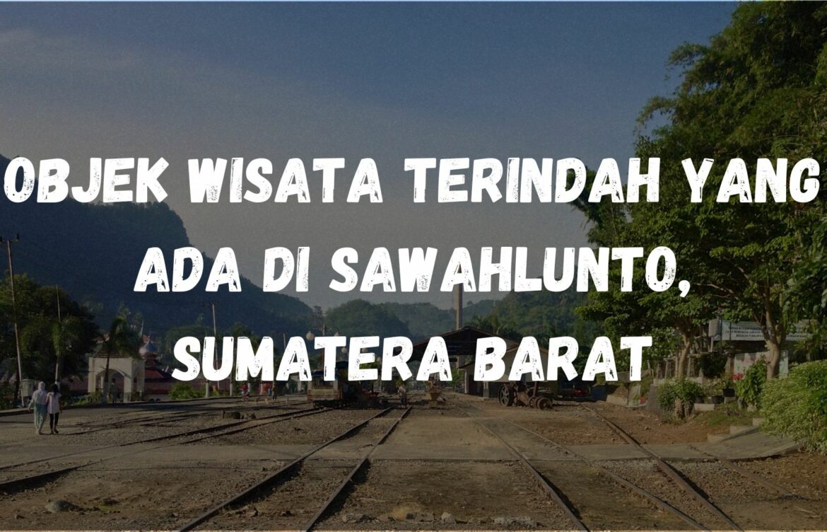 Objek wisata terindah yang ada di Sawahlunto, Sumatera Barat