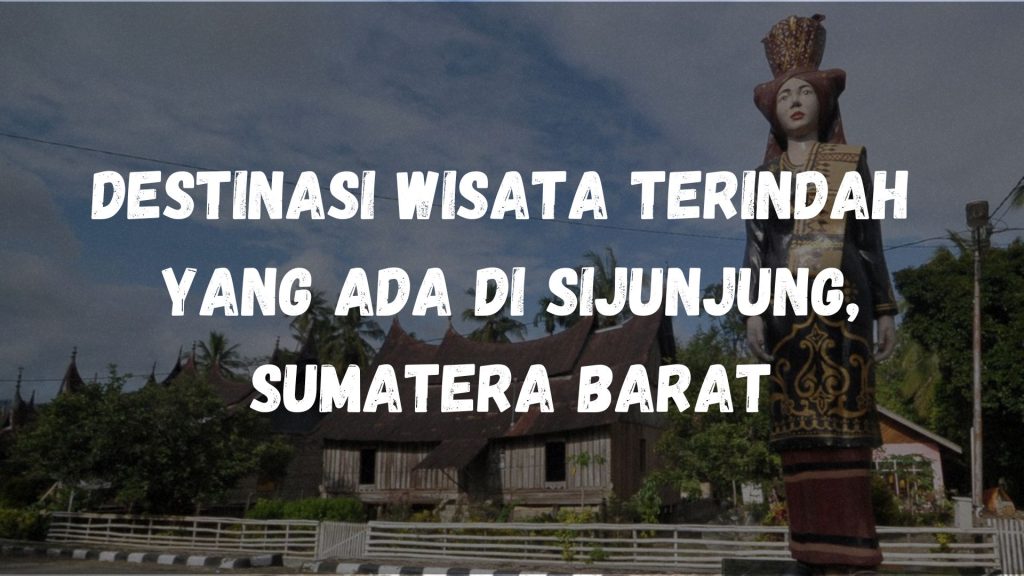 Destinasi wisata terindah yang ada di Sijunjung, Sumatera Barat
