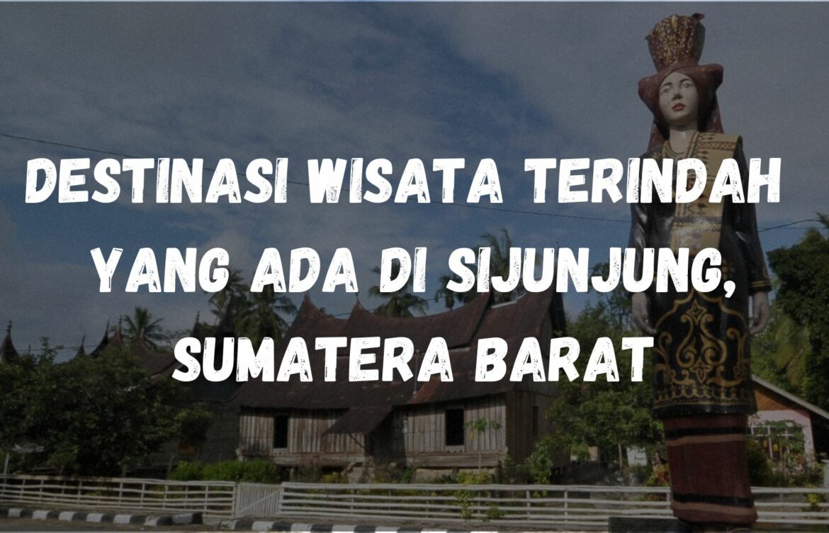 Destinasi wisata terindah yang ada di Sijunjung, Sumatera Barat