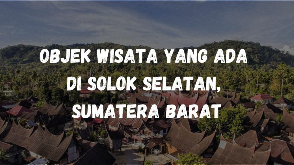Objek wisata yang ada di Solok Selatan, Sumatera Barat