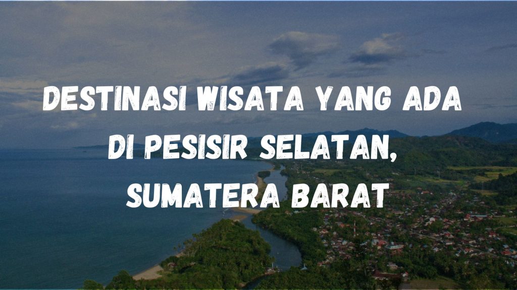 Destinasi wisata yang ada di Pesisir Selatan, Sumatera Barat