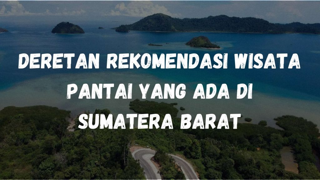Deretan rekomendasi wisata pantai yang ada di Sumatera Barat