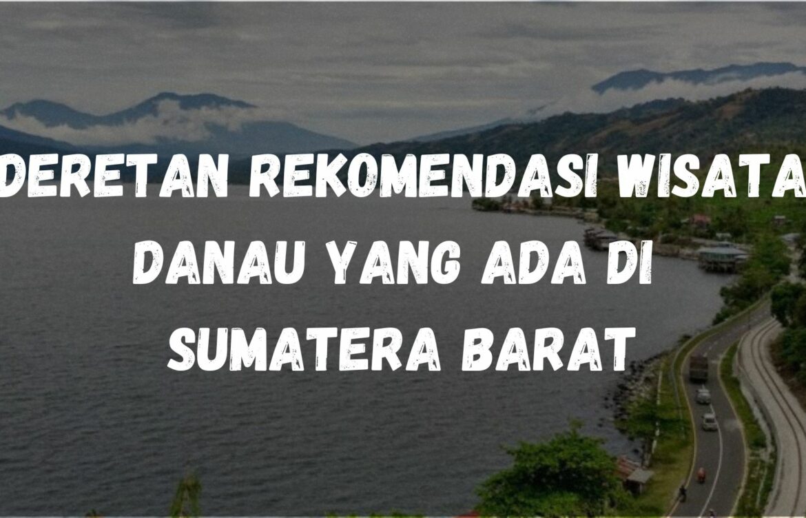 Deretan rekomendasi wisata danau yang ada di Sumatera Barat