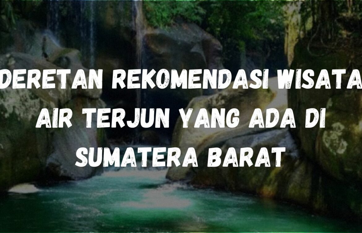 Deretan rekomendasi wisata air terjun yang ada di Sumatera Barat