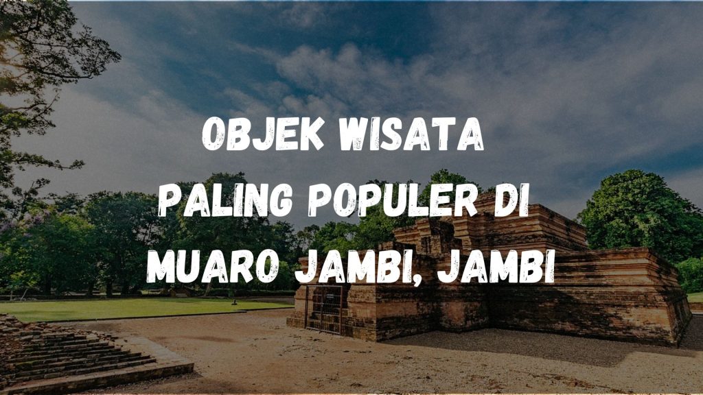 Objek wisata paling populer di Muaro Jambi, Jambi