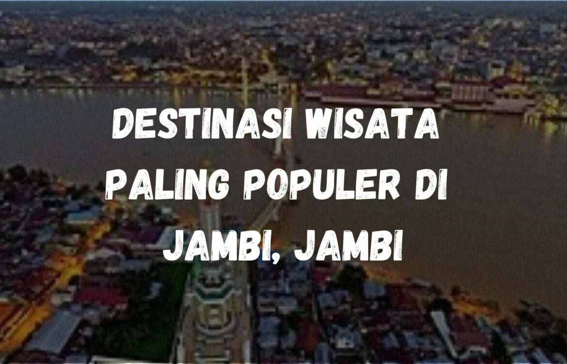 Destinasi wisata paling populer di Jambi, Jambi